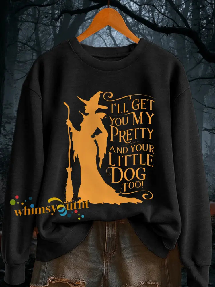 Women’s I’ll Get You My Pretty and Your Little Dog Too! Funny Halloween Witch Casual Sweatshirt Black / S