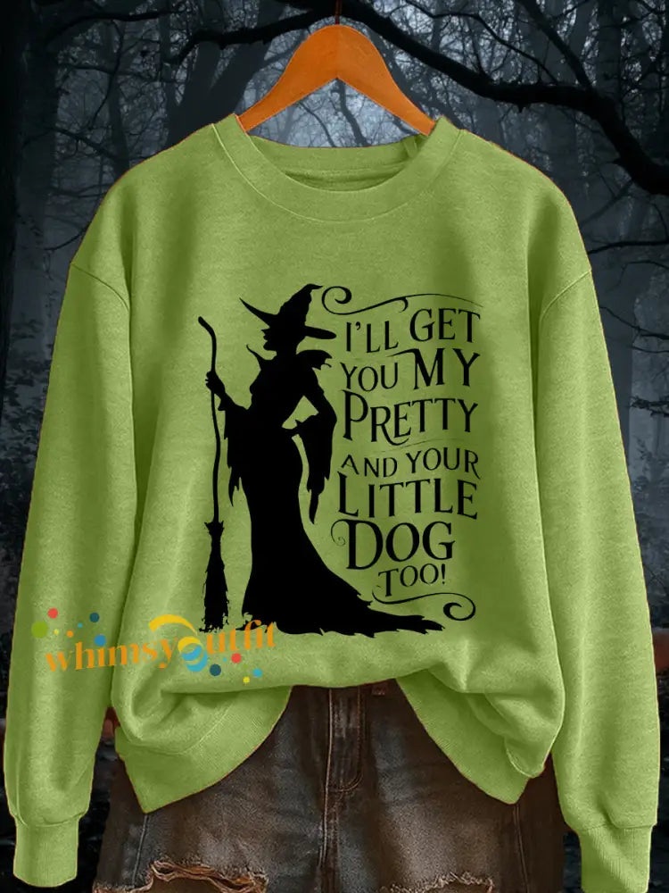 Women’s I’ll Get You My Pretty and Your Little Dog Too! Funny Halloween Witch Casual Sweatshirt Light Green / S