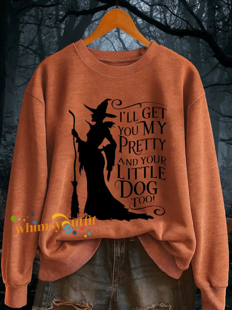 Women’s I’ll Get You My Pretty and Your Little Dog Too! Funny Halloween Witch Casual Sweatshirt Pumpkin Orange / S