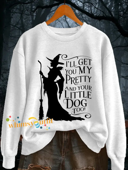 Women’s I’ll Get You My Pretty and Your Little Dog Too! Funny Halloween Witch Casual Sweatshirt White / S